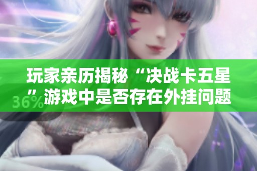 玩家亲历揭秘“决战卡五星”游戏中是否存在外挂问题