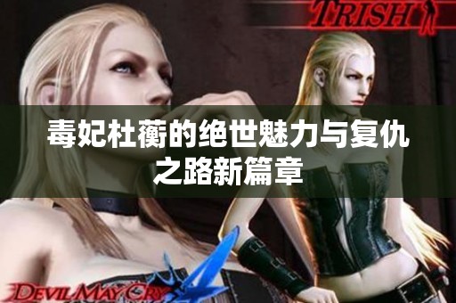 毒妃杜蘅的绝世魅力与复仇之路新篇章
