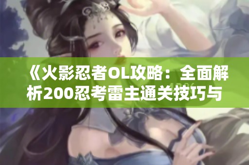 《火影忍者OL攻略：全面解析200忍考雷主通关技巧与心得》