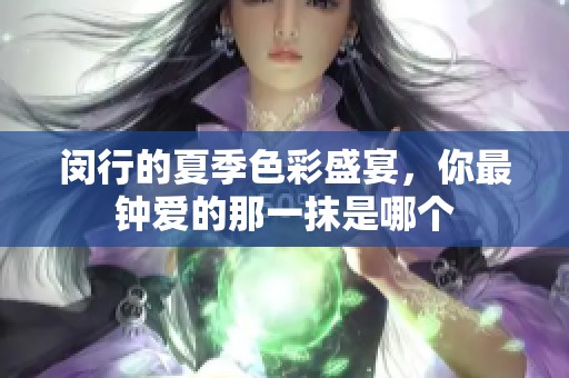 闵行的夏季色彩盛宴，你最钟爱的那一抹是哪个