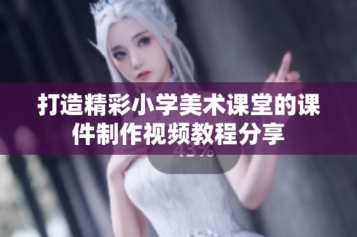 打造精彩小学美术课堂的课件制作视频教程分享