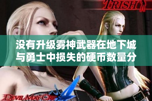 没有升级雾神武器在地下城与勇士中损失的硬币数量分析