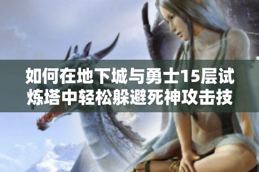 如何在地下城与勇士15层试炼塔中轻松躲避死神攻击技巧解析