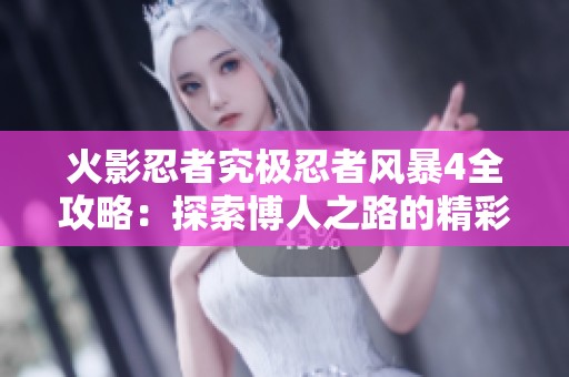 火影忍者究极忍者风暴4全攻略：探索博人之路的精彩内容与玩法
