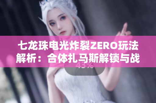 七龙珠电光炸裂ZERO玩法解析：合体扎马斯解锁与战斗攻略详解