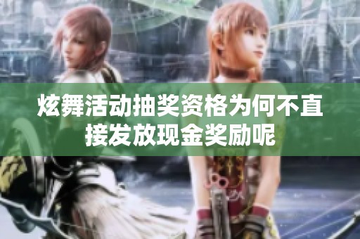 炫舞活动抽奖资格为何不直接发放现金奖励呢