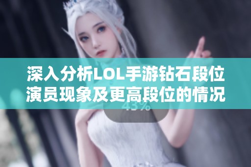 深入分析LOL手游钻石段位演员现象及更高段位的情况探讨