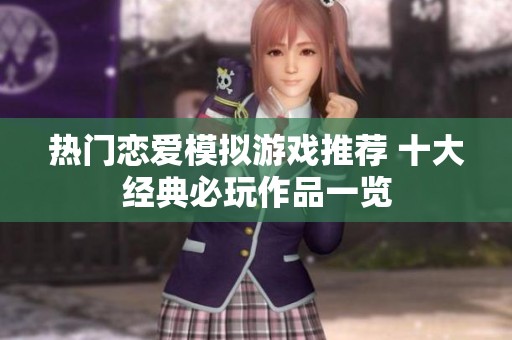 热门恋爱模拟游戏推荐 十大经典必玩作品一览