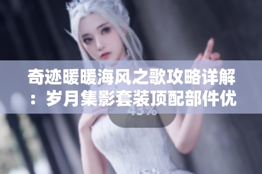 奇迹暖暖海风之歌攻略详解：岁月集影套装顶配部件优先兑换建议