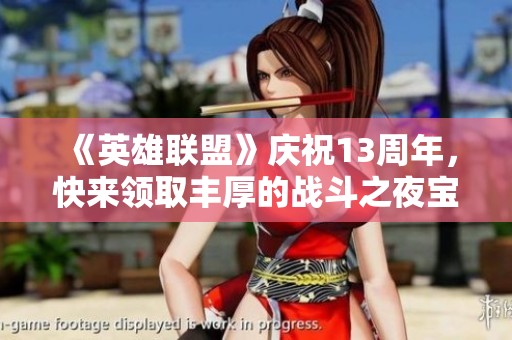 《英雄联盟》庆祝13周年，快来领取丰厚的战斗之夜宝箱！