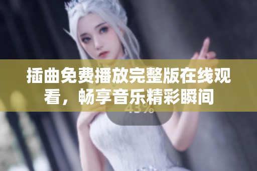 插曲免费播放完整版在线观看，畅享音乐精彩瞬间