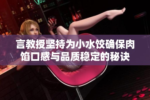 言教授坚持为小水饺确保肉馅口感与品质稳定的秘诀