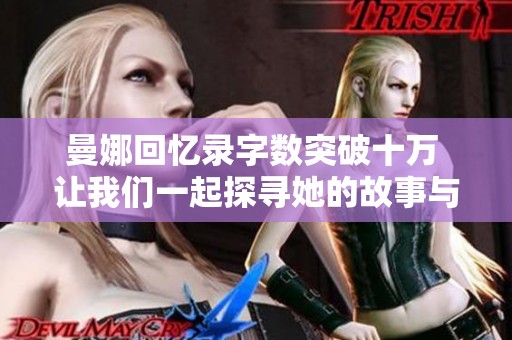 曼娜回忆录字数突破十万 让我们一起探寻她的故事与人生