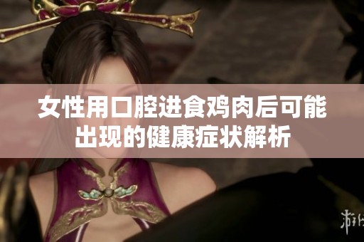女性用口腔进食鸡肉后可能出现的健康症状解析