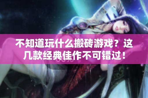 不知道玩什么搬砖游戏？这几款经典佳作不可错过！