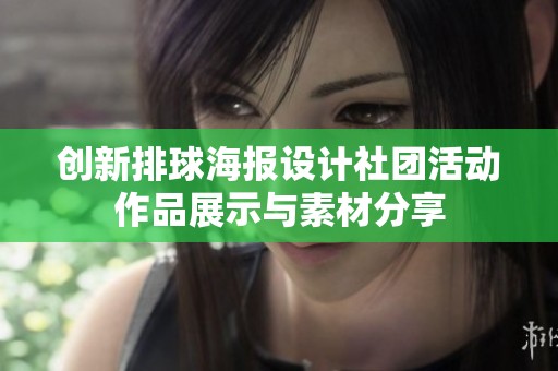 创新排球海报设计社团活动作品展示与素材分享