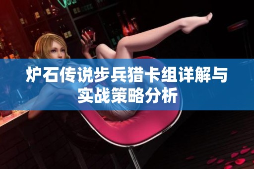 炉石传说步兵猎卡组详解与实战策略分析
