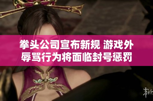拳头公司宣布新规 游戏外辱骂行为将面临封号惩罚