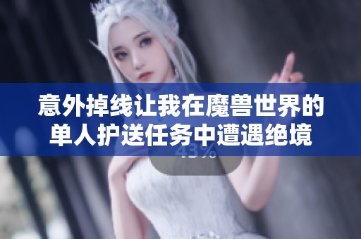 意外掉线让我在魔兽世界的单人护送任务中遭遇绝境