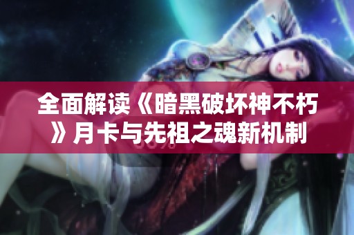 全面解读《暗黑破坏神不朽》月卡与先祖之魂新机制