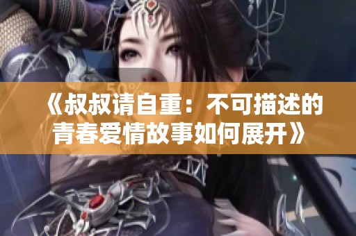 《叔叔请自重：不可描述的青春爱情故事如何展开》