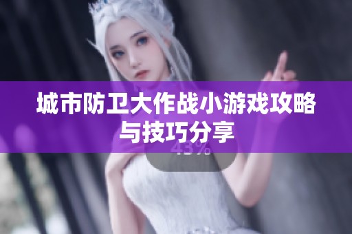 城市防卫大作战小游戏攻略与技巧分享