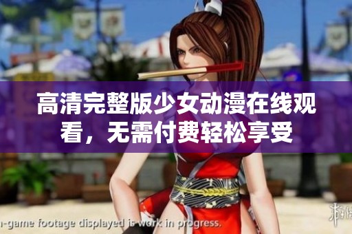 高清完整版少女动漫在线观看，无需付费轻松享受