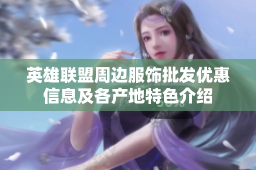 英雄联盟周边服饰批发优惠信息及各产地特色介绍