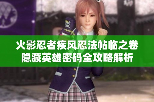 火影忍者疾风忍法帖临之卷隐藏英雄密码全攻略解析
