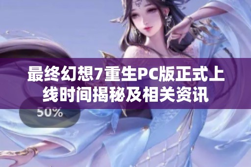 最终幻想7重生PC版正式上线时间揭秘及相关资讯