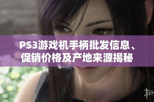 PS3游戏机手柄批发信息、促销价格及产地来源揭秘