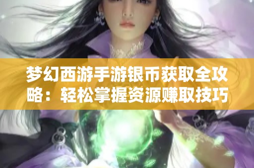 梦幻西游手游银币获取全攻略：轻松掌握资源赚取技巧