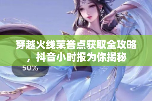 穿越火线荣誉点获取全攻略，抖音小时报为你揭秘
