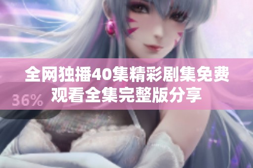 全网独播40集精彩剧集免费观看全集完整版分享