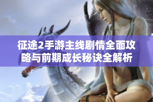 征途2手游主线剧情全面攻略与前期成长秘诀全解析