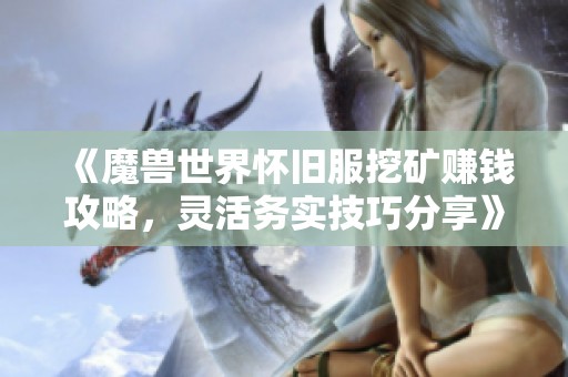 《魔兽世界怀旧服挖矿赚钱攻略，灵活务实技巧分享》