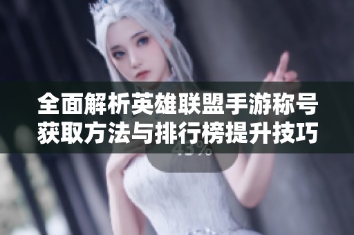 全面解析英雄联盟手游称号获取方法与排行榜提升技巧