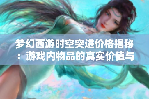 梦幻西游时空突进价格揭秘：游戏内物品的真实价值与波动分析