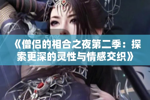《僧侣的相合之夜第二季：探索更深的灵性与情感交织》