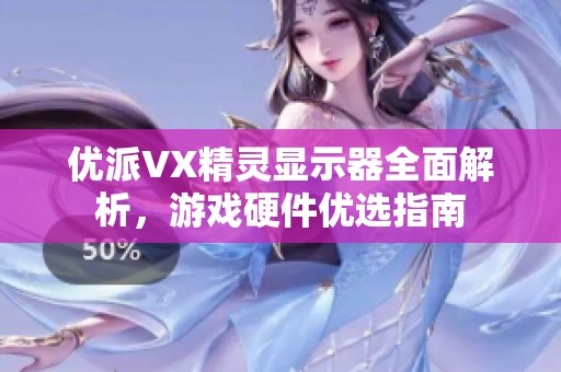优派VX精灵显示器全面解析，游戏硬件优选指南
