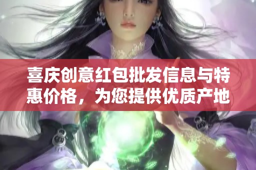 喜庆创意红包批发信息与特惠价格，为您提供优质产地货源