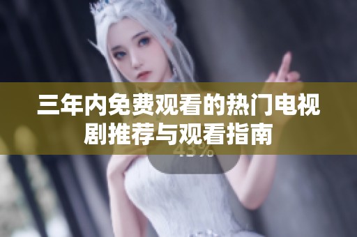 三年内免费观看的热门电视剧推荐与观看指南