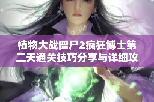 植物大战僵尸2疯狂博士第二天通关技巧分享与详细攻略