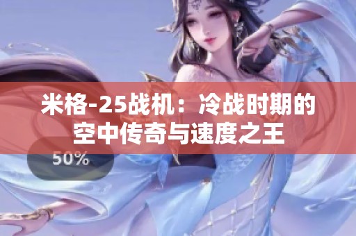 米格-25战机：冷战时期的空中传奇与速度之王