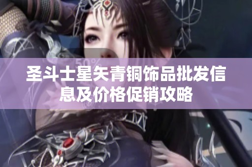 圣斗士星矢青铜饰品批发信息及价格促销攻略