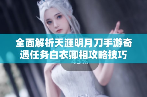 全面解析天涯明月刀手游奇遇任务白衣卿相攻略技巧