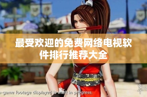 最受欢迎的免费网络电视软件排行推荐大全