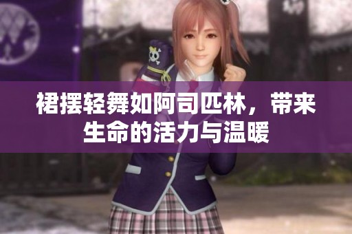 裙摆轻舞如阿司匹林，带来生命的活力与温暖