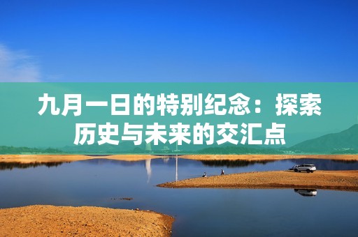 九月一日的特别纪念：探索历史与未来的交汇点