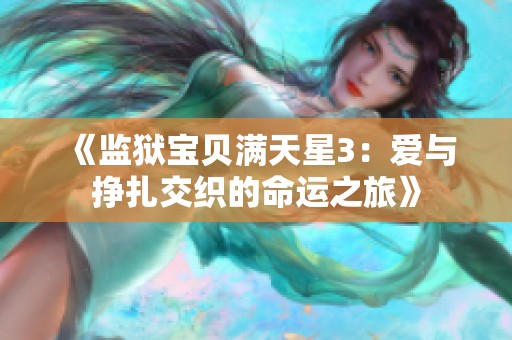 《监狱宝贝满天星3：爱与挣扎交织的命运之旅》